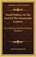 World Politics at the End of the Nineteenth Century: As Influenced by the Oriental Situation
