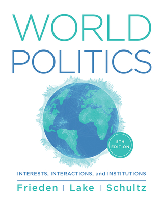 World Politics: Interests, Interactions, Institutions - Frieden, Jeffry A.; Lake, David A.; Schultz, Kenneth A.