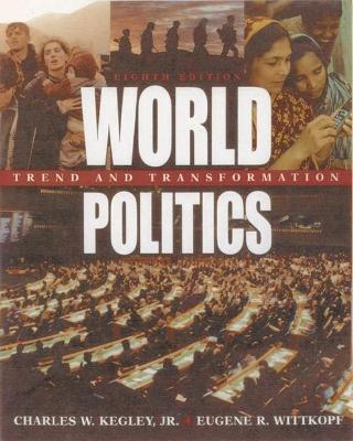 World Politics: Trend and Transformation - Kegley, Charles W., Jr., and Wittkopf, Eugene R., and Kegley Jr, Charles W.