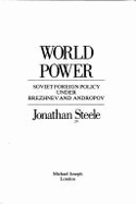 World Power: Soviet Foreign Policy Under Brezhnev and Andropov - Steele, Jonathan