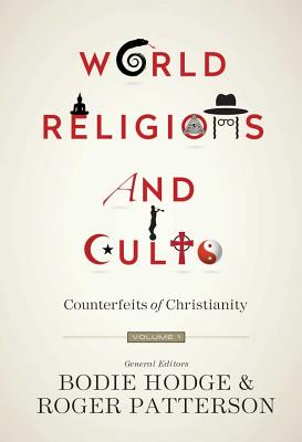 World Religions and Cults (Volume 1): Counterfeits of Christianity - Ham, Ken, and Hodge, Bodie, and Patterson, Roger (Editor)