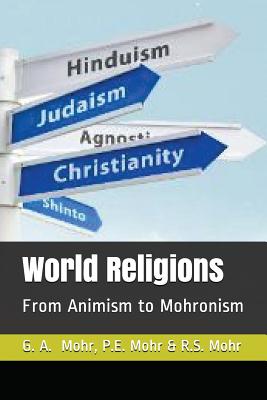 World Religions: From Animism to Mohronism - Mohr, Peter, and Mohr, Richard, and Mohr, Geoff