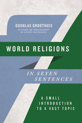World Religions in Seven Sentences: A Small Introduction to a Vast Topic - Groothuis, Douglas
