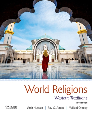 World Religions: Western Traditions - Hussain, Amir, and Amore, Roy C, and Oxtoby, Willard