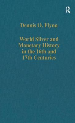 World Silver and Monetary History in the 16th and 17th Centuries - Flynn, Dennis O