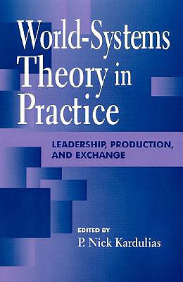 World-Systems Theory in Practice: Leadership, Production, and Exchange - Kardulias, Nick P (Editor), and Alexander, Rani T (Contributions by), and Feinman, Gary M (Contributions by)