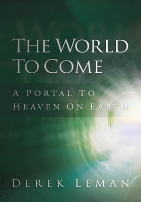 World to Come: A Portal to Heaven on Earth - Leman, Derek