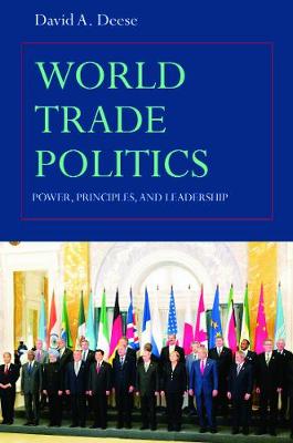 World Trade Politics: Power, Principles and Leadership - Deese, David A