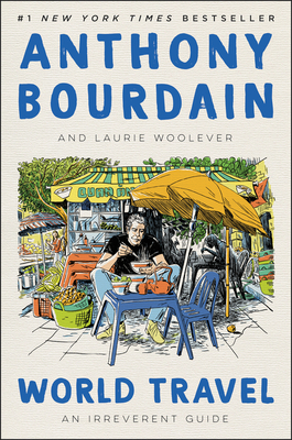 World Travel: An Irreverent Guide - Bourdain, Anthony, and Woolever, Laurie