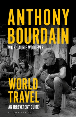 World Travel: An Irreverent Guide - Bourdain, Anthony, and Woolever, Laurie