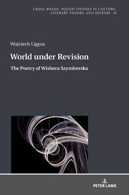 World under Revision: The Poetry of Wislawa Szymborska - Nycz, Ryszard (Series edited by), and Golubiewski, Mikolaj (Translated by), and Ligeza, Wojciech