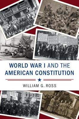 World War I and the American Constitution - Ross, William G.