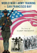 World War I Army Training by San Francisco Bay:: The Story of Camp Fremont