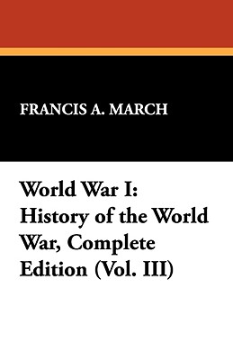 World War I: History of the World War, Complete Edition (Vol. III) - March, Francis a