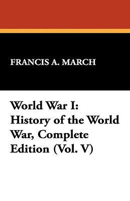 World War I: History of the World War, Complete Edition (Vol. V) - March, Francis A