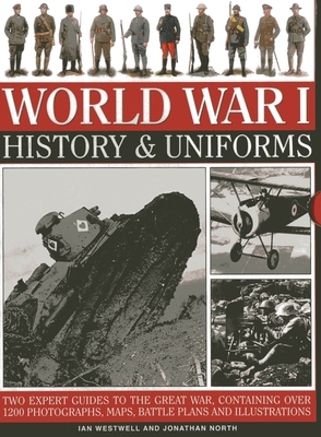 World War I: History & Uniforms: Two Expert Guides to the Great War, Containing Over 1200 Photographs, Maps, Battle Plans and Illustrations - Westwell, Ian, and North, Jonathan