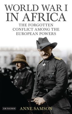 World War I in Africa: The Forgotten Conflict Among the European Powers - Samson, Anne