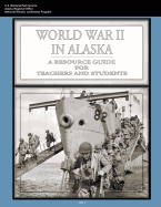 World War II In Alaska: A Resource Guide for Teachers and Students