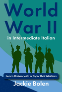 World War II in Intermediate Italian: Learn Italian with a Topic that Matters