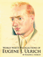 World War II Recollections of Eugene J. Ulrich