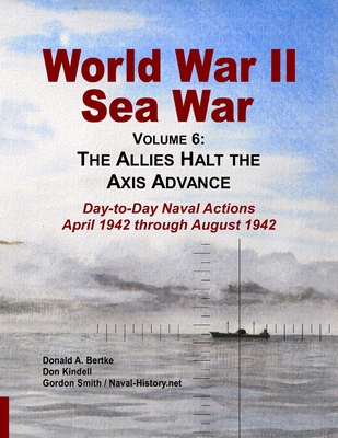 World War II Sea War, Vol 6: The Allies Halt the Axis Advance - Bertke, Donald A, and Smith, Gordon, and Kindell, Don
