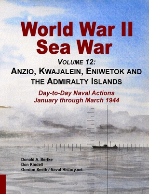 World War Ii Sea War, Volume 12: Anzio, Kwajalein, Eniwetok and the Admiralty Islands - Bertke, Donald A, and Smith, Gordon, and Kendell, Don