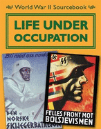 World War II Sourcebook: Life Under Occupation