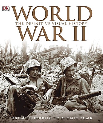 World War II: The Definitive Visual History: From Blitzkrieg to the Atom Bomb - DK Publishing (Creator)