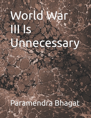 World War III Is Unnecessary - Bhagat, Paramendra Kumar