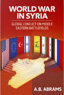 World War in Syria: Global Conflict on Middle Eastern Battlefields
