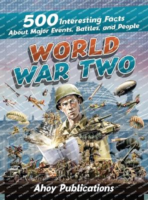 World War Two: 500 Interesting Facts About Major Events, Battles, and People - Publications, Ahoy