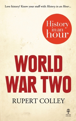 World War Two: History in an Hour - Colley, Rupert