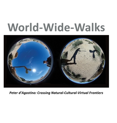 World-Wide-Walks: Peter d'Agostino: Crossing Natural-Cultural-Virtual Frontiers - D'Agostino, Peter (Editor), and Tafler, David (Editor), and Stiles, Kristine (Introduction by)