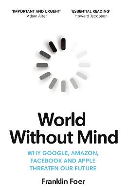 World Without Mind: Why Google, Amazon, Facebook and Apple threaten our future - Foer, Franklin