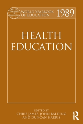 World Yearbook of Education 1989: Health Education - James, Chris (Editor), and Balding, John (Editor), and Harris, Duncan (Editor)