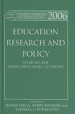 World Yearbook of Education 2006: Education, Research and Policy: Steering the Knowledge-Based Economy - Ozga, Jenny (Editor), and Seddon, Terri (Editor), and Popkewitz, Thomas S (Editor)