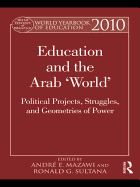 World Yearbook of Education 2010: Education and the Arab 'world': Political Projects, Struggles, and Geometries of Power