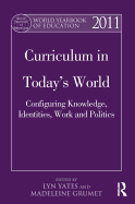 World Yearbook of Education 2011: Curriculum in Today's World: Configuring Knowledge, Identities, Work and Politics