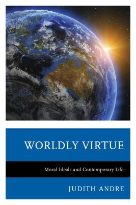 Worldly Virtue: Moral Ideals and Contemporary Life - Andre, Judith