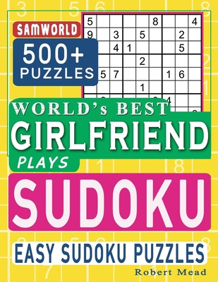 World's Best Girlfriend Plays Sudoku: Easy Sudoku Puzzle Book Gift For Girlfriend Appreciation Birthday Happy Valentine Day Gift - Press, Samworld, and Mead, Robert