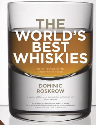 World's Best Whiskies: 750 Unmissable Drams from Tain to Tokyo - Roskrow, Dominic