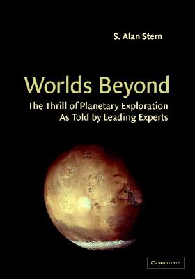 Worlds Beyond: The Thrill of Planetary Exploration as Told by Leading Experts - Stern, S Alan (Editor)
