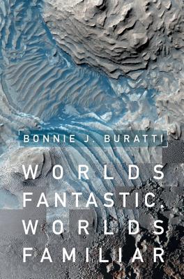 Worlds Fantastic, Worlds Familiar: A Guided Tour of the Solar System - Buratti, Bonnie J.