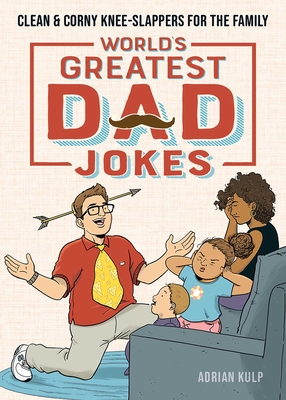 World's Greatest Dad Jokes: Clean & Corny Knee-Slappers for the Family - Kulp, Adrian