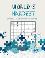 World's hardest Sudoku puzzle book for adults: A Challenging Sudoku book for Advanced Solvers a fun way to Challenge your Brain . Solutions included .