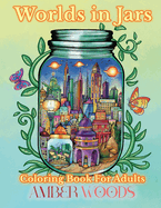 Worlds In Jars Coloring Book For Adults: Tiny Fantasy Designs For Relaxation