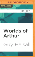 Worlds of Arthur: Facts and Fictions of the Dark Ages