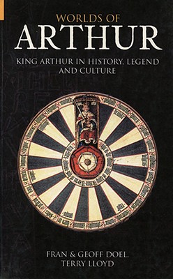 Worlds of Arthur: King Arthur in History, Legend and Culture - Lloyd, Terry, and Doel, Fran, and Doel, Geoff