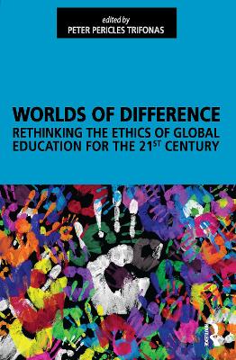 Worlds of Difference: Rethinking the Ethics of Global Education for the 21st Century - Trifonas, Peter Pericles