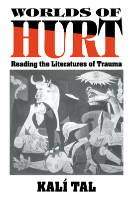 Worlds of Hurt: Reading the Literatures of Trauma - Tal, Kal